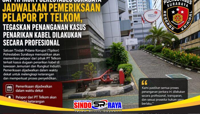 Sat Tipidkor Polrestabes Surabaya Jadwalkan Pemeriksaan Pelapor PT Telkom, Tegaskan Penanganan Kasus Penarikan Kabel Dilakukan Secara Profesional